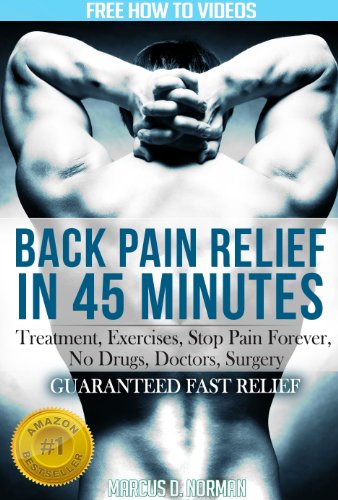 Back Pain Relief in 45 Minutes: Your Revolutionary Essential Simple How to Guide to Healing, FREE VIDEOS SERIES (Chronic back pain treatment cure and relief series Book 1)