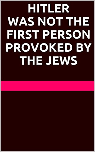 HITLER WAS NOT THE FIRST PERSON PROVOKED BY THE JEWS