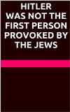 HITLER WAS NOT THE FIRST PERSON PROVOKED BY THE JEWS