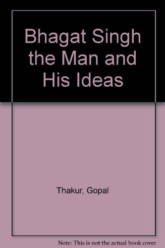 Bhagat Singh the Man and His Ideas
