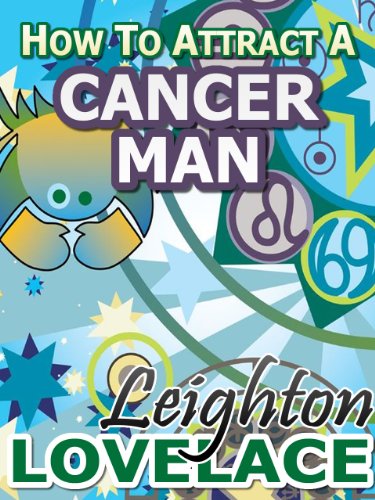 How To Attract A Cancer Man - The Astrology for Lovers Guide to Understanding Cancer Men, Horoscope Compatibility Tips and Much More