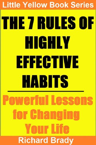 The 7 Rules of Highly Effective Habits - Powerful Lessons for Changing Your Life (Little Yellow Book Series)