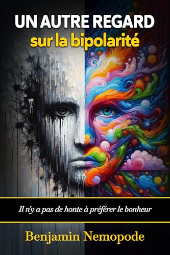Un autre regard sur la bipolarité: Il n'y a pas de honte à préférer le bonheur (French Edition)