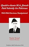 Quaid-e-Azam M.A. Jinnah Paid Subsidy for Pakistan: 1945-1946 Elections Manipulated