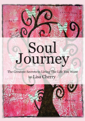 Soul Journey: The Greatest Secrets to Living the Life You Want