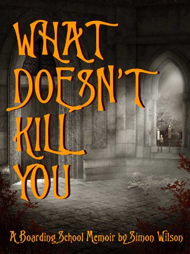 What Doesn't Kill You: A Boarding School Memoir