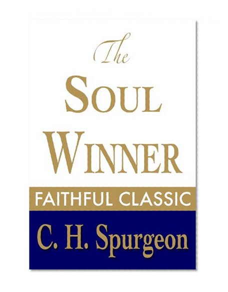 The Soul Winner: How to Lead Sinners to the Saviour (C. H. Spurgeon Collection Book 9)