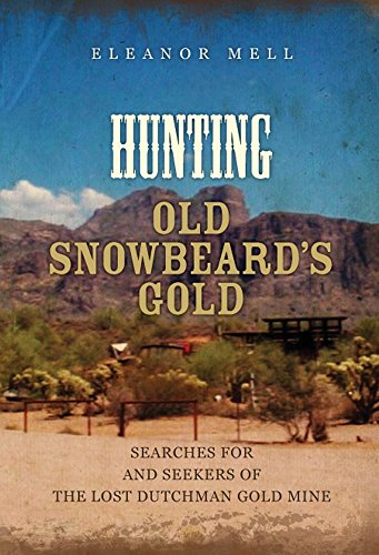 Hunting Old Snowbeard's Gold: Searches for and Seekers of the Lost Dutchman Gold Mine