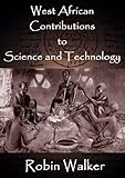 West African Contributions to Science and Technology (Reklaw Education Lecture Series Book 11)