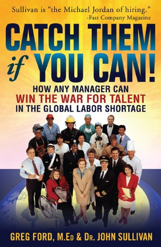 Catch Them if You Can! How Any Manager Can Win the War for Talent in the Global Labor Shortage