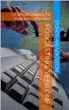 Podcasting:  Year One: A Simple Journey To Podcasting Success
