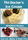 The Doctor's Ice Cream: 20 Healthy, Dairy-Free, Gluten-Free, Low-Fat, All Natural, Ice Cream Recipes (Moan Inducing Raw Vegan Recipes Book 4)