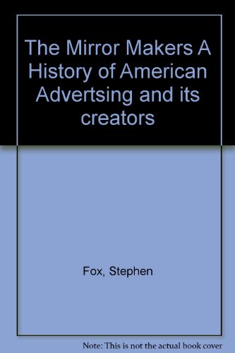 The Mirror Makers A History of American Advertsing and its creators