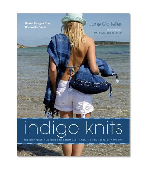 Indigo Knits: The Quintessential Guide to Denim Yarn from the Founders of Artwork