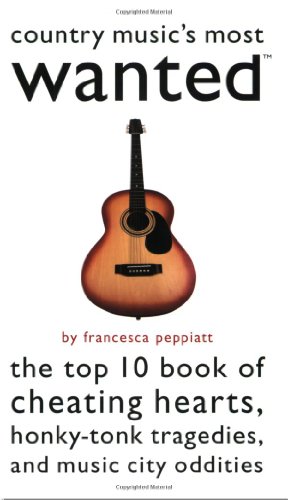 Country Music's Most Wanted(TM): The Top 10 Book of Cheating Hearts, Honky Tonk Tragedies, and Music City Oddities