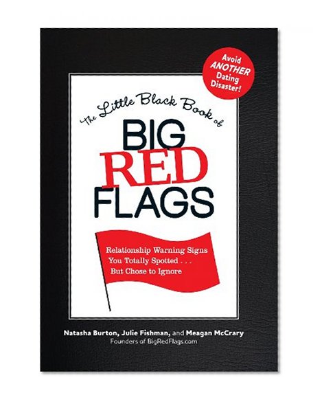 The Little Black Book of Big Red Flags: Relationship Warning Signs You Totally Spotted... But Chose to Ignore
