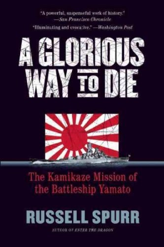 A Glorious Way to Die: The Kamikaze Mission of the Battleship Yamato