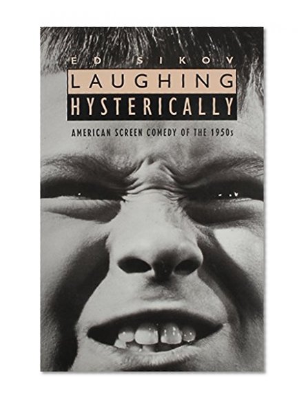 Laughing Hysterically: American Screen Comedy of the 1950s (Film and Culture Series)