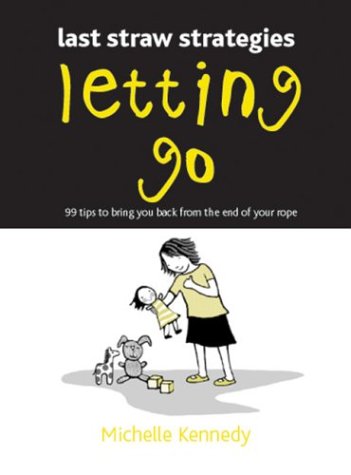 Letting Go: 99 Tips to Bring You Back from the End of Your Rope (Last Straw Strategies)