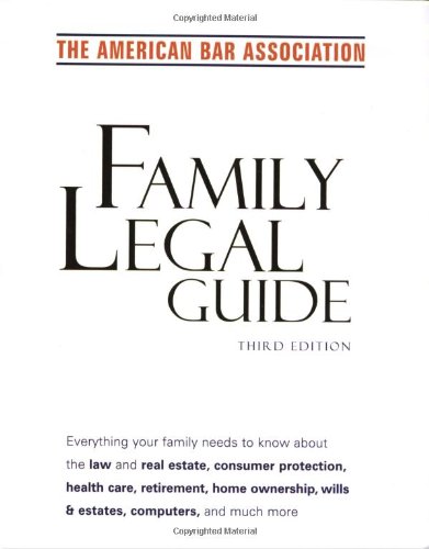 American Bar Association Family Legal Guide (third edition): Everything your family needs to know about the law and real estate, consumer protection, ... Association Complete Personal Legal Guide)