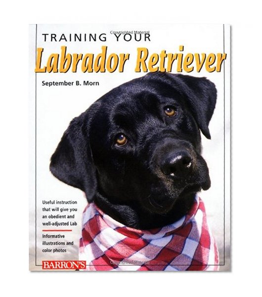 Training Your Labrador Retriever (Training Your Dog)
