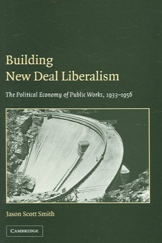 Building New Deal Liberalism: The Political Economy of Public Works, 1933-1956