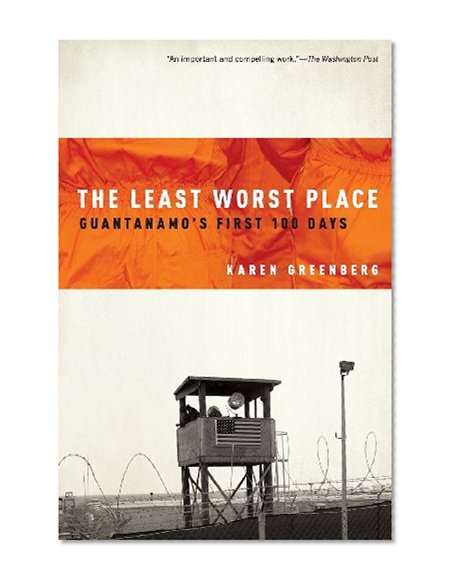 The Least Worst Place: Guantanamo's First 100 Days