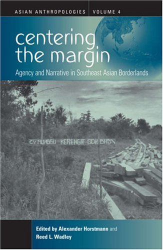 Centering The Margin: Agency And Narrative In Southeast Asian Borderlands (Asian Anthropologies)