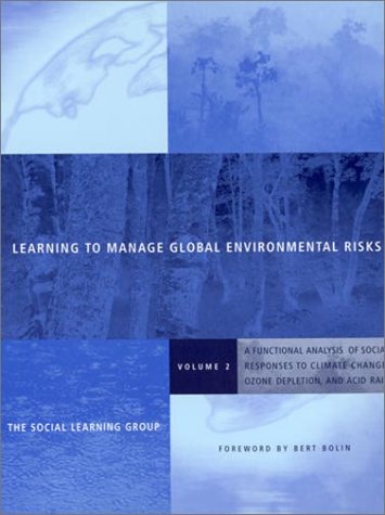 Learning to Manage Global Environmental Risks: A Functional Analysis of Social Responses to Climate Change, Ozone Depletion, and Acid Rain (Politics, Science, and the Environment) (Volume 2)
