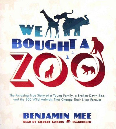 We Bought a Zoo: The Amazing True Story of a Young Family, a Broken Down Zoo, and the 200 Wild Animals that Changed Their Lives Forever