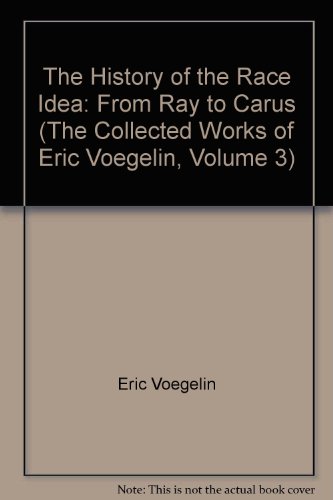 The History of the Race Idea: From Ray to Carus (The Collected Works of Eric Voegelin, Volume 3)