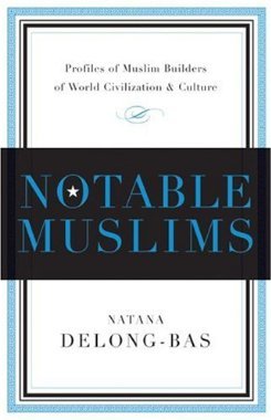 Notable Muslims: Profiles of Muslim Builders of the World Civilization and Culture