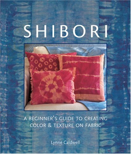 Shibori: A Beginner's Guide to Creating Color & Texture on Fabric (Diy Network)