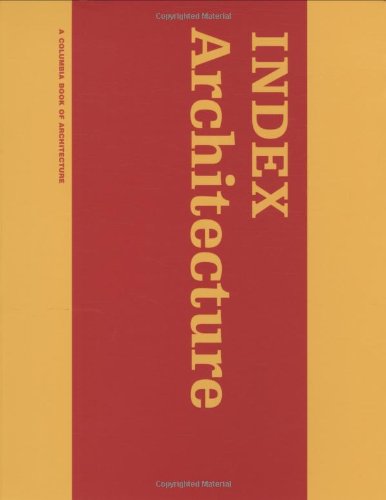INDEX Architecture: A Columbia Architecture Book (D, Columbia Documents of Architecture and Theory)