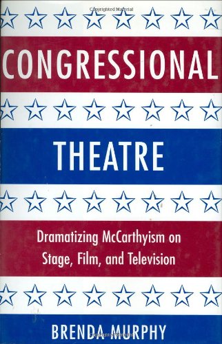 Congressional Theatre: Dramatizing McCarthyism on Stage, Film, and Television (Cambridge Studies in American Theatre and Drama)