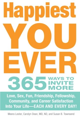 Happiest You Ever: 365 Ways to Invite More Love, Sex, Fun, Friendship, Fellowship, Community, and Career Satisfaction into your Life - Each and Every Day!
