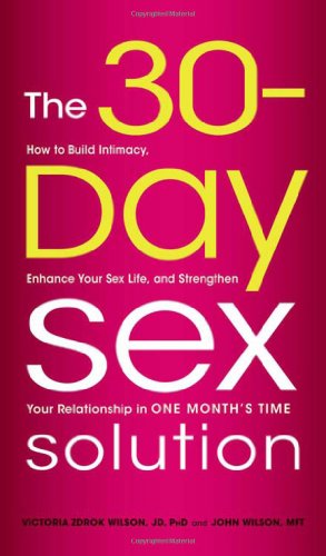 The 30-Day Sex Solution: How to Build Intimacy, Enhance your Sex Life, and Strengthen Your Relationship on One Month's Time
