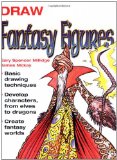 Draw Fantasy Figures: Basic Drawing Techniques*Develop Characters from Elves to Dragons*Create Fantasy Worlds