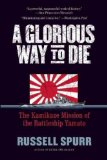 A Glorious Way to Die: The Kamikaze Mission of the Battleship Yamato