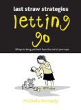 Letting Go: 99 Tips to Bring You Back from the End of Your Rope (Last Straw Strategies)