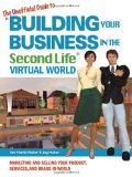 The Unofficial Guide to Building Your Business in the Second Life Virtual World: Marketing and Selling Your Product, Services, and Brand In-World