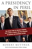 A Presidency in Peril: The Inside Story of Obama's Promise, Wall Street's Power, and the Struggle to  Control our Economic Future