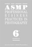 ASMP Professional Business Practices in Photography: Sixth Edition