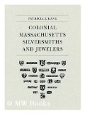 Colonial Massachusetts Silversmiths and Jewelers: A Biographical Dictionary Based on the Notes of Francis Hill Bigelow and John Marshall Phillips
