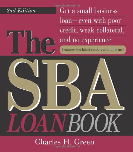 The SBA Loan Book: Get A Small Business Loan--even With Poor Credit, Weak Collateral, And No Experience (SBA Loan Book: The Complete Guide to Getting Financial Help)