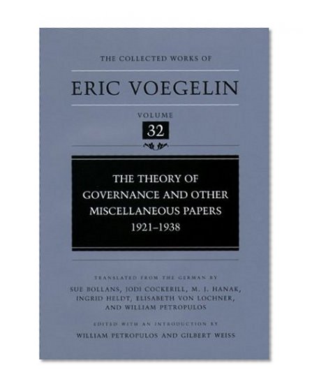 The Theory of Governance and Other Miscellaneous Papers: 1921-1938 (The Collected Works of Eric Voegelin, Volume 32)