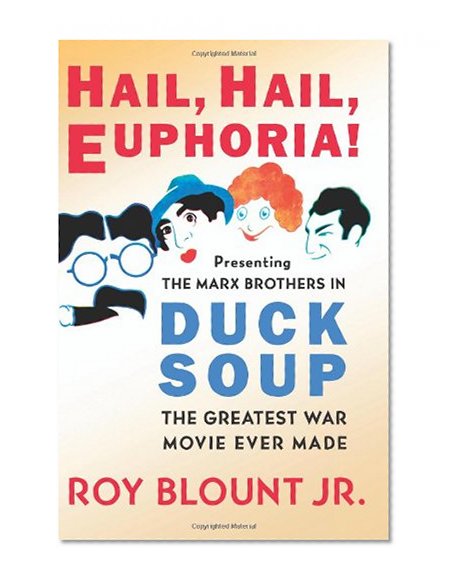 Hail, Hail, Euphoria!: Presenting the Marx Brothers in Duck Soup, the Greatest War Movie Ever Made