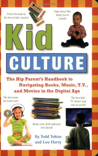 Kid Culture: The Hip Parent's Handbook to Navigating Books, Music, T.V. and Movies in the Digital Age