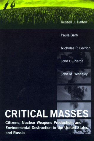 Critical Masses: Citizens, Nuclear Weapons Production, and Environmental Destruction inthe United States and Russia (American and Comparative Environmental Policy)