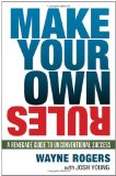 Make Your Own Rules: A Renegade Guide to Unconventional Success
